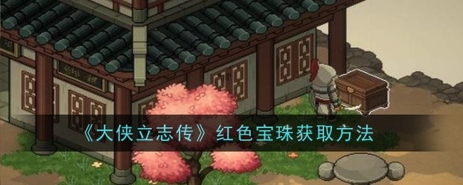 《大侠立志传》中红色宝珠的获取方式