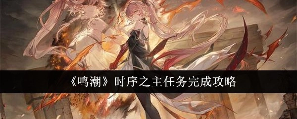 《鸣潮》中时序之主任务的完成攻略