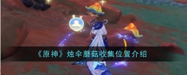 《原神》烛伞蘑菇采集地点介绍