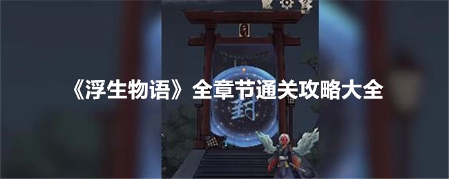 《浮生物语》各章节完整通关攻略汇总