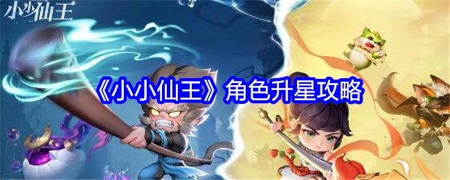 《小小仙王》中角色升星的详细攻略