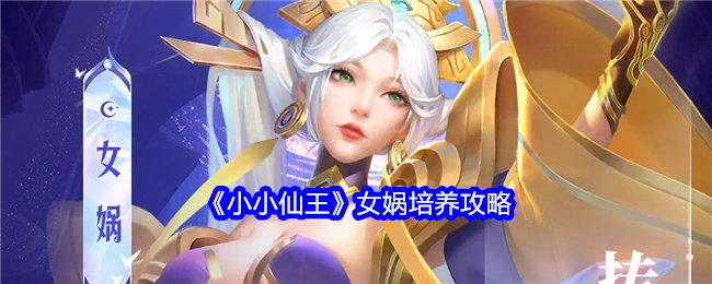 《小小仙王》中女娲的培养攻略