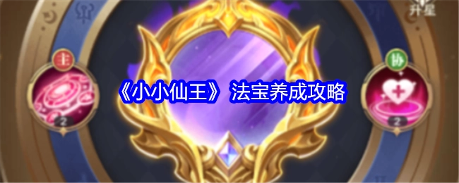 《小小仙王》法宝培养攻略