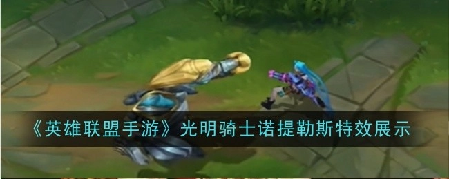 《英雄联盟手游》光明骑士诺提勒斯技能特效展示