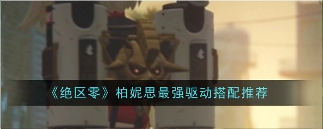 《绝区零》柏妮思最佳驱动搭配推荐