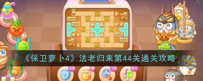 《保卫萝卜4》“法老归来”第44关的通关攻略