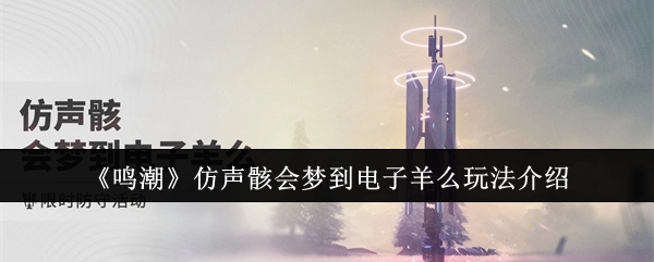 《鸣潮》中仿声骸会梦到电子羊么的玩法讲解