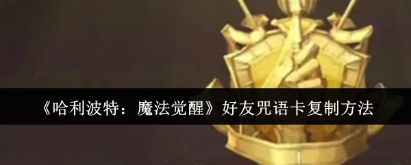 《哈利波特：魔法觉醒》中好友咒语卡的复制方式