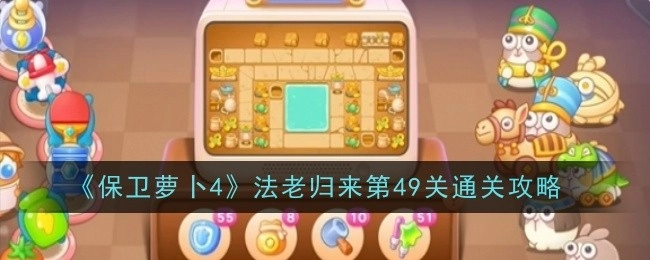 《保卫萝卜4》“法老归来”第49关过关攻略