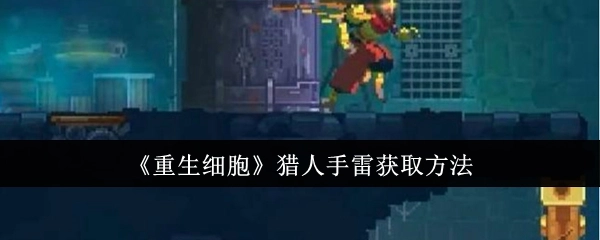 《重生细胞》里猎人手雷的获取方式