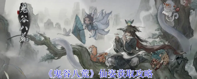《鬼谷八荒》中仙姿的获取攻略