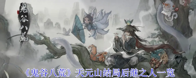 《鬼谷八荒》天元山结局后续人物盘点