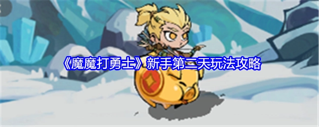 新手第二天玩《魔魔打勇士》的攻略方法