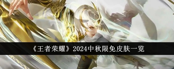 《王者荣耀》2024年中秋限时免费皮肤大盘点