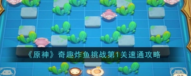 《原神》奇趣炸鱼挑战首关快速通关攻略