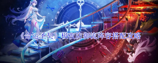 《命运圣契》极夜防御流阵容组合攻略