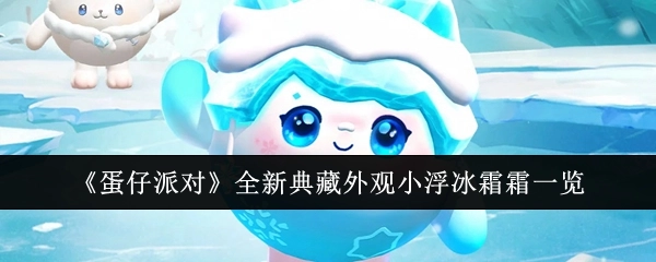 一睹《蛋仔派对》全新典藏外观小浮冰霜霜风采