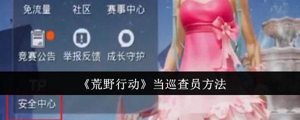 《荒野行动》中成为巡查员的办法