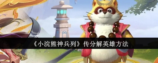 《小浣熊神兵列传》英雄分解方法