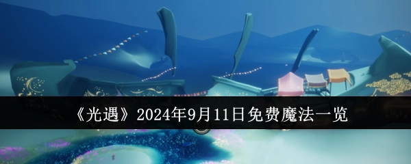 2024年9月11日光遇免费魔法一览