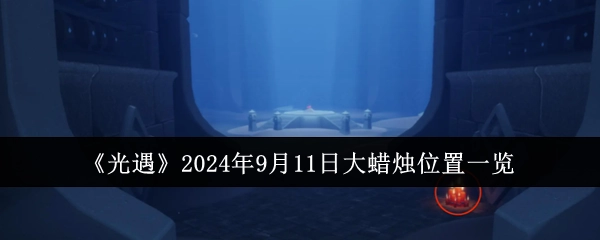 《光遇》2024年9月11日大蜡烛所在位置全知晓