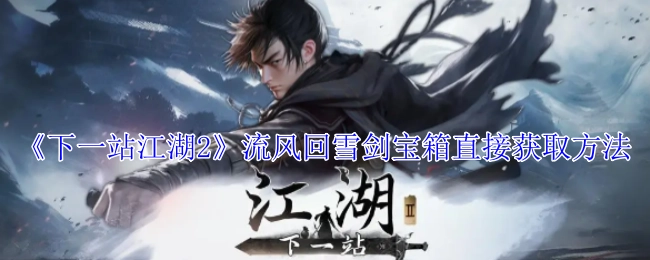 《下一站江湖2》流风回雪剑宝箱的直接获取途径