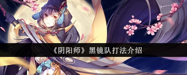 《阴阳师》黑镜阵容打法讲解