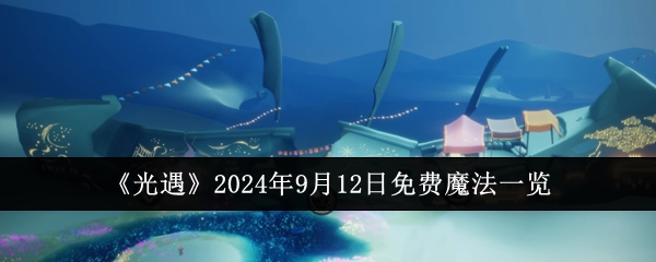 2024年9月12日《光遇》免费魔法清单