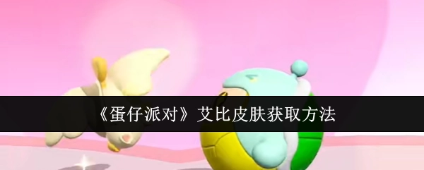 《蛋仔派对》中艾比皮肤的获取方式