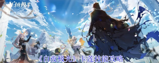 《白夜极光》卡莲技能的相关攻略