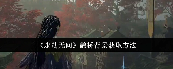 《永劫无间》中鹊桥背景的获取方式