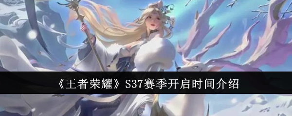 关于《王者荣耀》S37赛季开启时间的说明