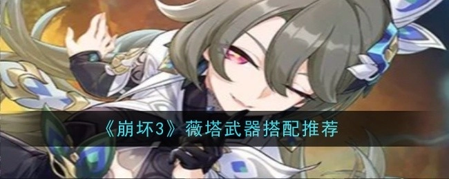 《崩坏3》薇塔适用武器搭配推荐