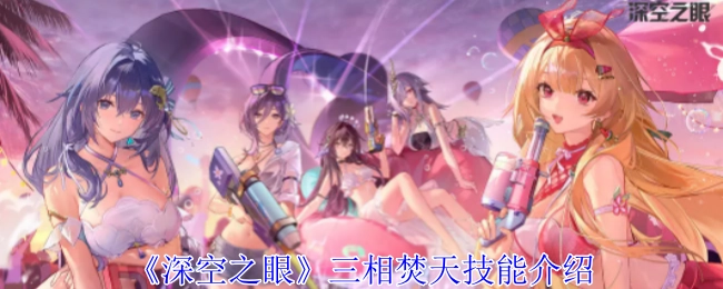 对《深空之眼》三相焚天技能展开介绍