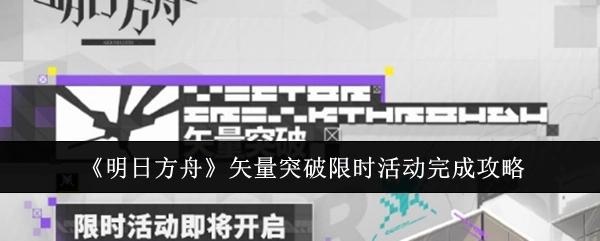 《明日方舟》矢量突破限时活动通关攻略