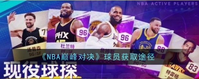 《NBA巅峰对决》中球员的获取方式