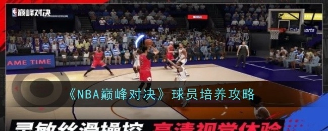 《NBA巅峰之战》球员培育攻略