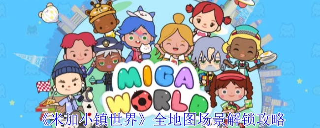 《米加小镇：世界》所有地图场景解锁指南