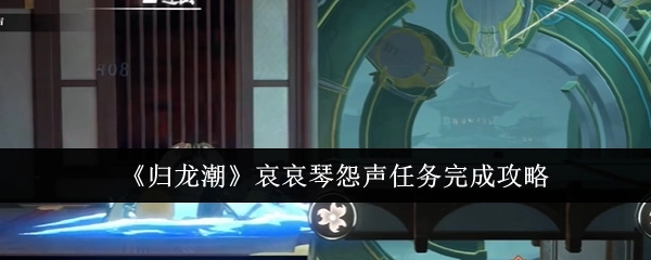 《归龙潮》中哀哀琴怨声任务的完成攻略