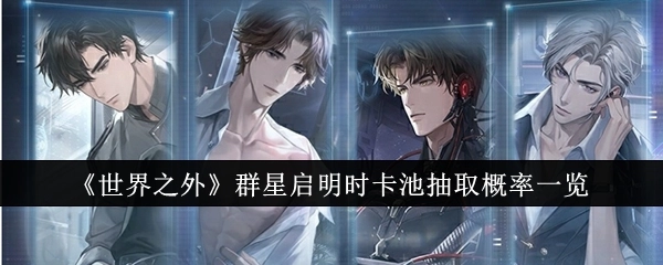 快来看看《世界之外》群星启明时卡池的抽取概率详情