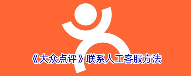 获取《大众点评》人工客服联系方式的方法