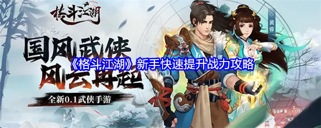 《格斗江湖》新手战力快速提升攻略