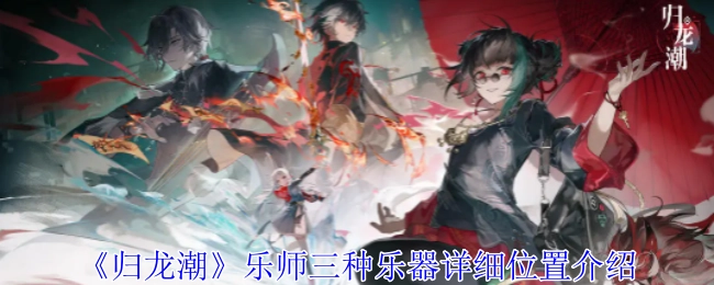 深入了解《归龙潮》乐师三种乐器的具体位置分布