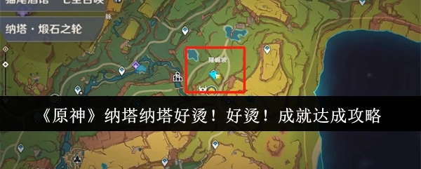 快速解锁《原神》纳塔纳塔“好烫！好烫！”成就的攻略