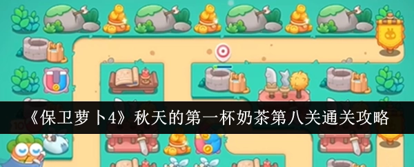 《保卫萝卜4》“秋天的第一杯奶茶”第八关过关攻略