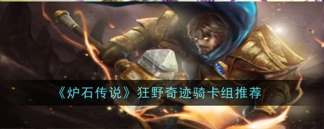 快来看看《炉石传说》狂野奇迹骑卡组推荐