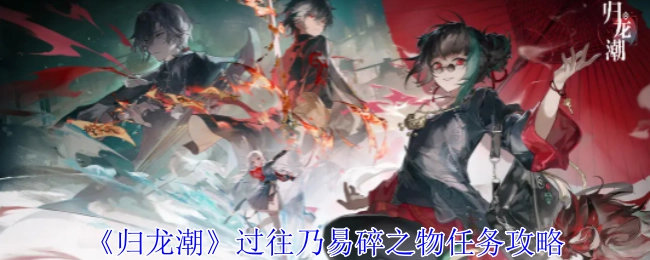 《归龙潮》中“过往乃易碎之物”任务的攻略
