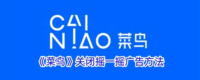 《菜鸟》摇一摇广告关闭方式