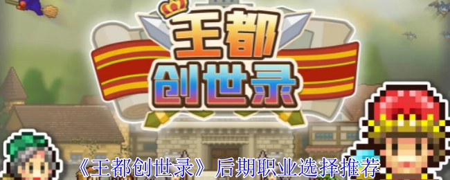 《王都创世录》后期职业挑选推荐