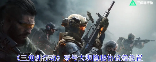 《三角洲行动》里零号大坝隐秘协议箱的具体位置在哪